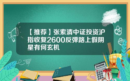 【推荐】张索清中证投资沪指收复2600反弹路上假阴星有何玄机