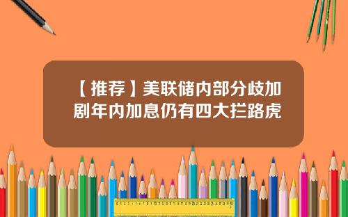 【推荐】美联储内部分歧加剧年内加息仍有四大拦路虎