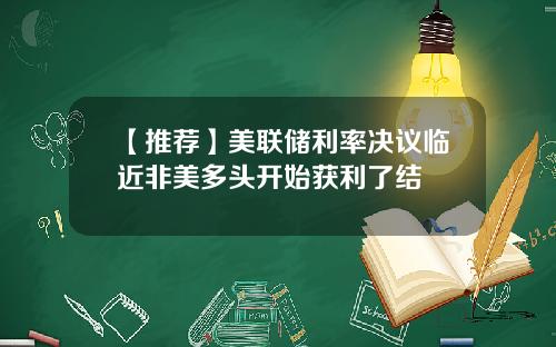 【推荐】美联储利率决议临近非美多头开始获利了结