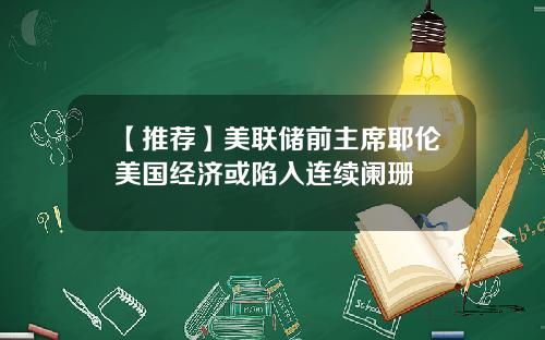 【推荐】美联储前主席耶伦美国经济或陷入连续阑珊