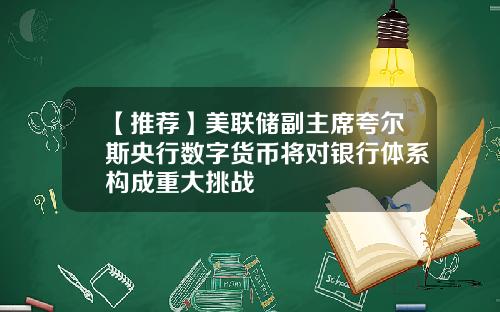 【推荐】美联储副主席夸尔斯央行数字货币将对银行体系构成重大挑战