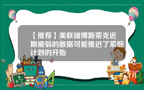 【推荐】美联储博斯蒂克近期疲弱的数据可能推迟了紧缩计划的开始