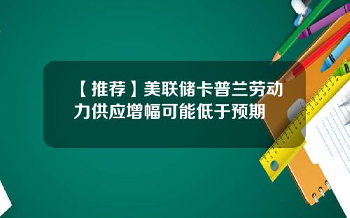 【推荐】美联储卡普兰劳动力供应增幅可能低于预期