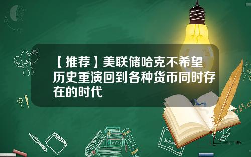 【推荐】美联储哈克不希望历史重演回到各种货币同时存在的时代