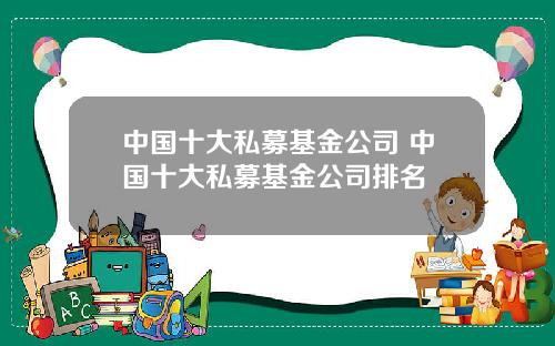 中国十大私募基金公司 中国十大私募基金公司排名