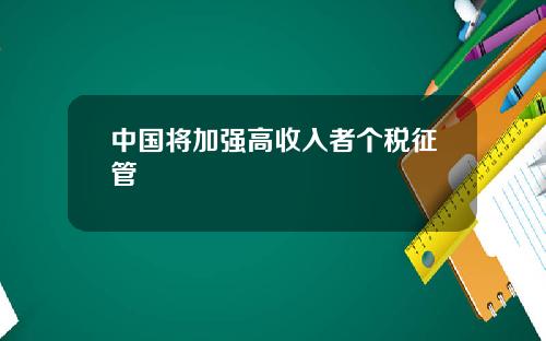 中国将加强高收入者个税征管