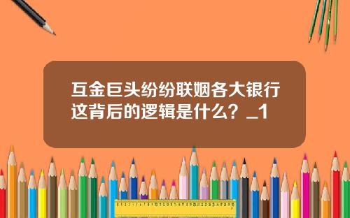 互金巨头纷纷联姻各大银行这背后的逻辑是什么？_1