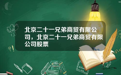 北京二十一兄弟商贸有限公司，北京二十一兄弟商贸有限公司股票