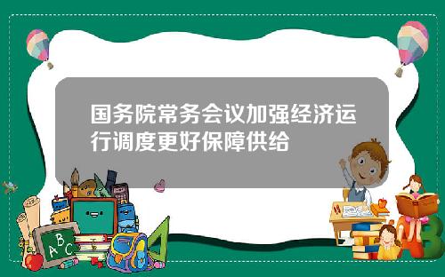 国务院常务会议加强经济运行调度更好保障供给