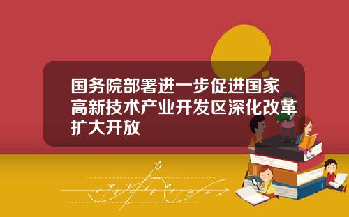 国务院部署进一步促进国家高新技术产业开发区深化改革扩大开放