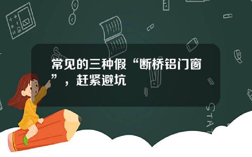 常见的三种假“断桥铝门窗”，赶紧避坑