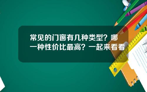 常见的门窗有几种类型？哪一种性价比最高？一起来看看