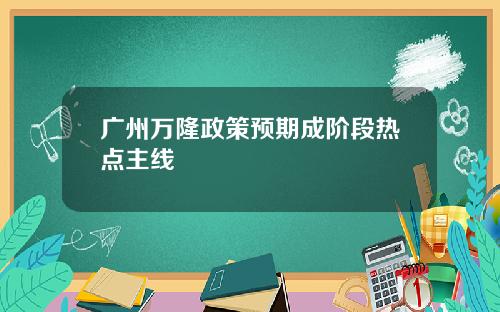 广州万隆政策预期成阶段热点主线