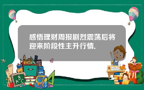 感悟理财周报剧烈震荡后将迎来阶段性主升行情.