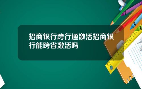 招商银行跨行通激活招商银行能跨省激活吗