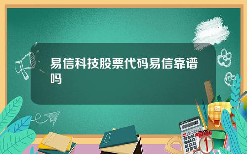 易信科技股票代码易信靠谱吗