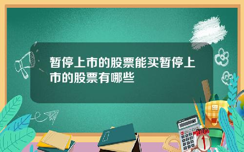 暂停上市的股票能买暂停上市的股票有哪些