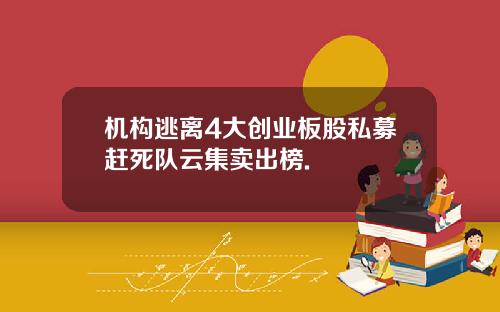 机构逃离4大创业板股私募赶死队云集卖出榜.