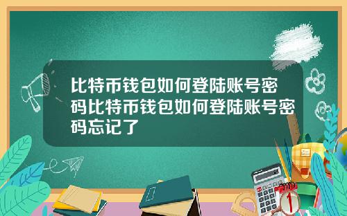 比特币钱包如何登陆账号密码比特币钱包如何登陆账号密码忘记了