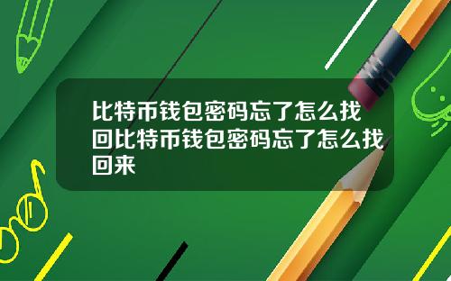 比特币钱包密码忘了怎么找回比特币钱包密码忘了怎么找回来