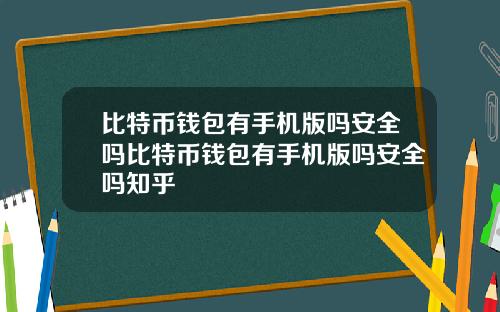 比特币钱包有手机版吗安全吗比特币钱包有手机版吗安全吗知乎