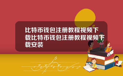 比特币钱包注册教程视频下载比特币钱包注册教程视频下载安装