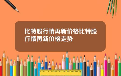 比特股行情再新价格比特股行情再新价格走势