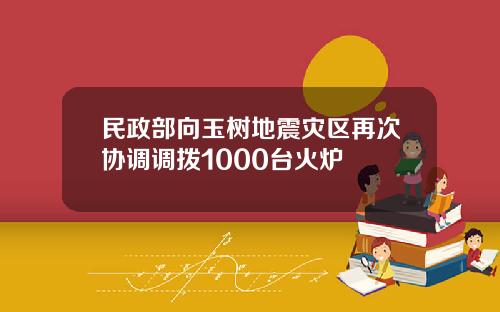 民政部向玉树地震灾区再次协调调拨1000台火炉