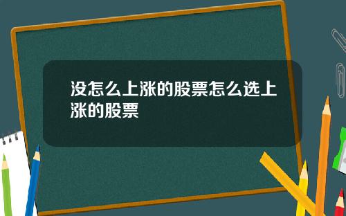 没怎么上涨的股票怎么选上涨的股票