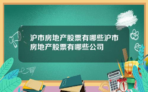 沪市房地产股票有哪些沪市房地产股票有哪些公司