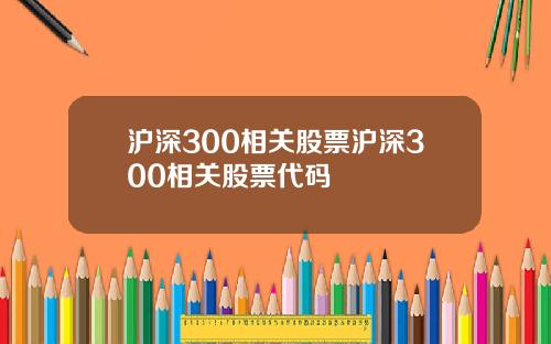 沪深300相关股票沪深300相关股票代码