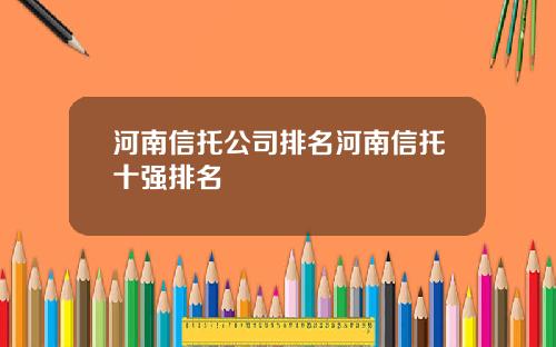 河南信托公司排名河南信托十强排名