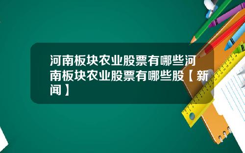 河南板块农业股票有哪些河南板块农业股票有哪些股【新闻】