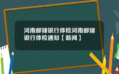 河南邮储银行体检河南邮储银行体检通知【新闻】