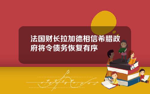 法国财长拉加德相信希腊政府将令债务恢复有序