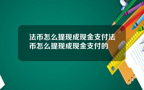 法币怎么提现成现金支付法币怎么提现成现金支付的