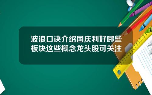 波浪口诀介绍国庆利好哪些板块这些概念龙头股可关注