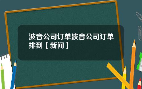 波音公司订单波音公司订单排到【新闻】