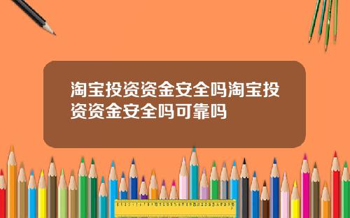 淘宝投资资金安全吗淘宝投资资金安全吗可靠吗