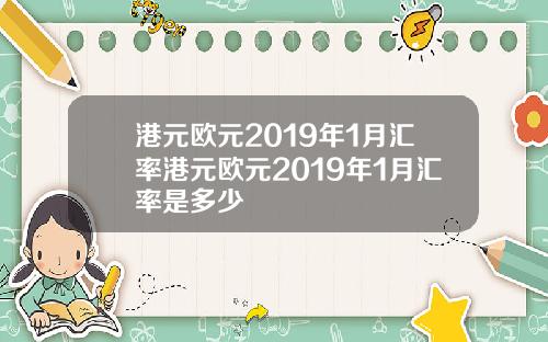 港元欧元2019年1月汇率港元欧元2019年1月汇率是多少