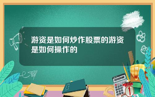 游资是如何炒作股票的游资是如何操作的