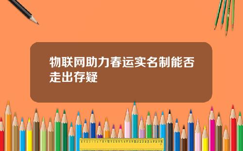 物联网助力春运实名制能否走出存疑