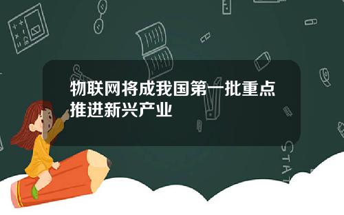 物联网将成我国第一批重点推进新兴产业