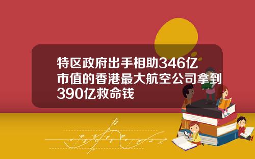 特区政府出手相助346亿市值的香港最大航空公司拿到390亿救命钱