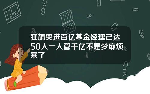 狂飙突进百亿基金经理已达50人一人管千亿不是梦麻烦来了