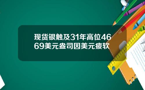 现货银触及31年高位4669美元盎司因美元疲软