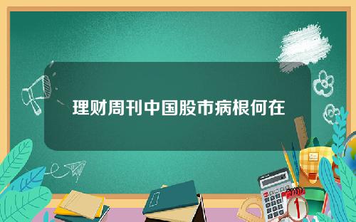 理财周刊中国股市病根何在