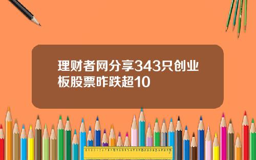 理财者网分享343只创业板股票昨跌超10