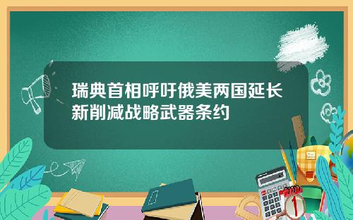 瑞典首相呼吁俄美两国延长新削减战略武器条约