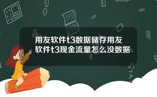 用友软件t3数据储存用友软件t3现金流量怎么没数据